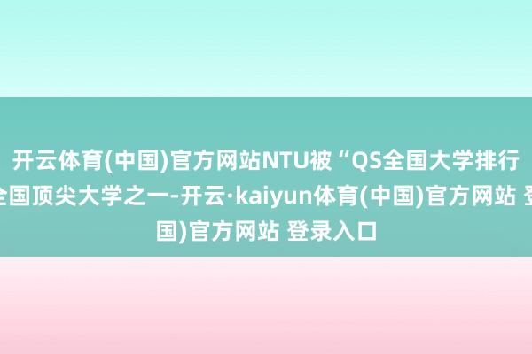 开云体育(中国)官方网站NTU被“QS全国大学排行”评为全国顶尖大学之一-开云·kaiyun体育(中国)官方网站 登录入口