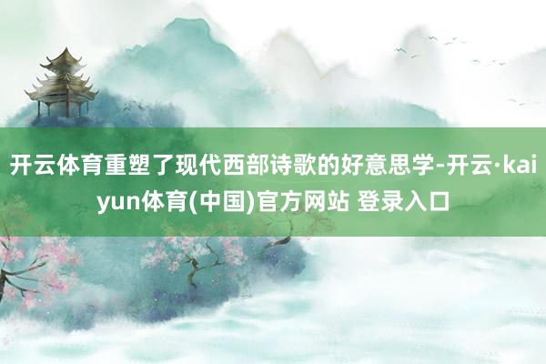 开云体育重塑了现代西部诗歌的好意思学-开云·kaiyun体育(中国)官方网站 登录入口