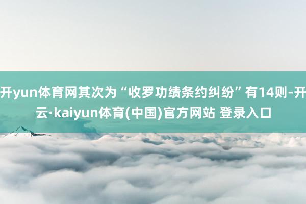 开yun体育网其次为“收罗功绩条约纠纷”有14则-开云·kaiyun体育(中国)官方网站 登录入口