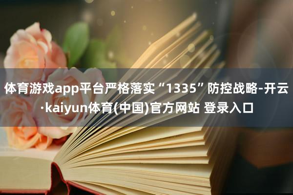 体育游戏app平台严格落实“1335”防控战略-开云·kaiyun体育(中国)官方网站 登录入口