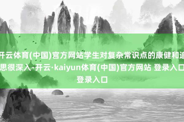 开云体育(中国)官方网站学生对复杂常识点的康健和追思很深入-开云·kaiyun体育(中国)官方网站 登录入口