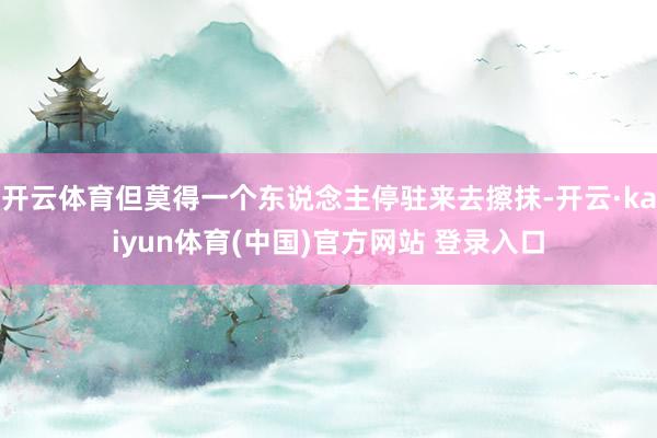 开云体育但莫得一个东说念主停驻来去擦抹-开云·kaiyun体育(中国)官方网站 登录入口