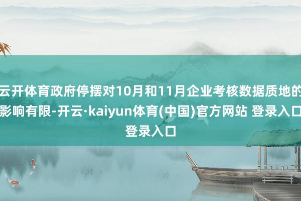 云开体育政府停摆对10月和11月企业考核数据质地的影响有限-开云·kaiyun体育(中国)官方网站 登录入口